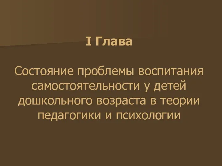 I Глава Состояние проблемы воспитания самостоятельности у детей дошкольного возраста в теории педагогики и психологии