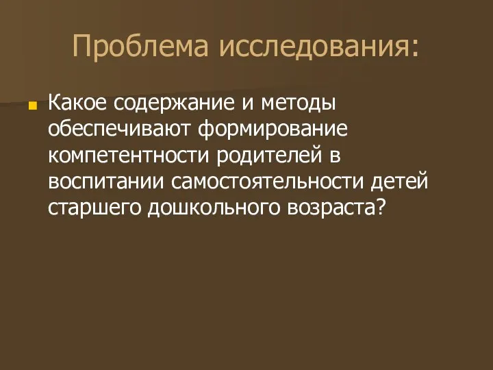 Проблема исследования: Какое содержание и методы обеспечивают формирование компетентности родителей