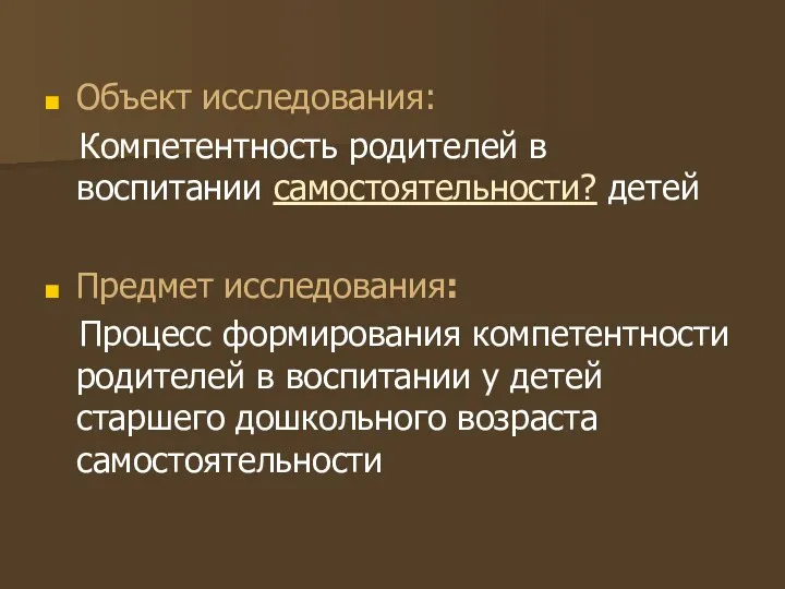 Объект исследования: Компетентность родителей в воспитании самостоятельности? детей Предмет исследования: