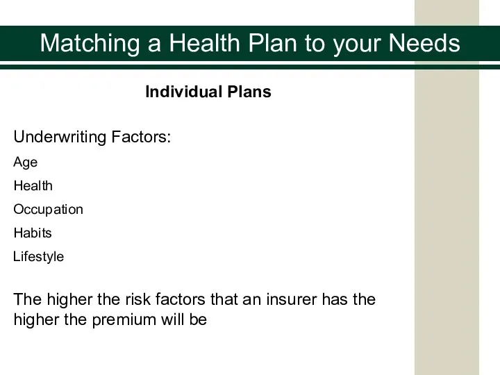 Individual Plans Underwriting Factors: Age Health Occupation Habits Lifestyle The higher the risk