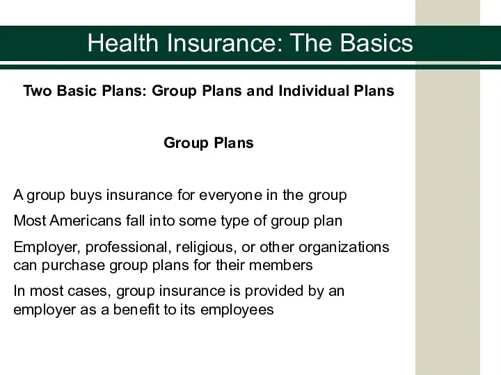Health Insurance: The Basics Two Basic Plans: Group Plans and