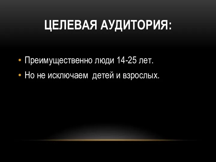 ЦЕЛЕВАЯ АУДИТОРИЯ: Преимущественно люди 14-25 лет. Но не исключаем детей и взрослых.