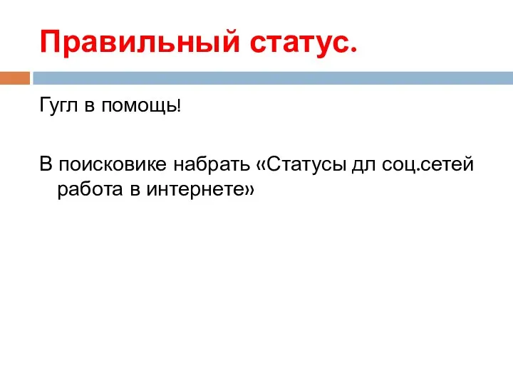 Правильный статус. Гугл в помощь! В поисковике набрать «Статусы дл соц.сетей работа в интернете»