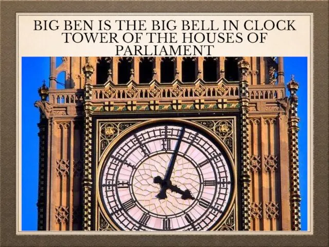 BIG BEN IS THE BIG BELL IN CLOCK TOWER OF THE HOUSES OF PARLIAMENT
