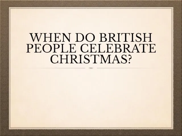 WHEN DO BRITISH PEOPLE CELEBRATE CHRISTMAS?