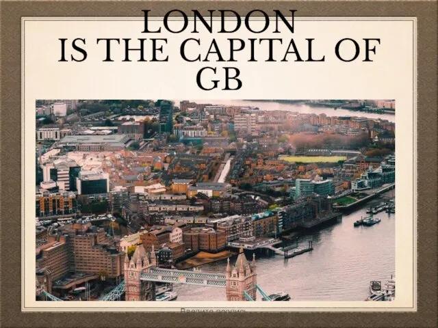 LONDON IS THE CAPITAL OF GB