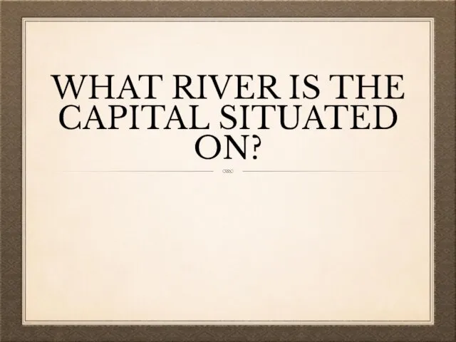 WHAT RIVER IS THE CAPITAL SITUATED ON?