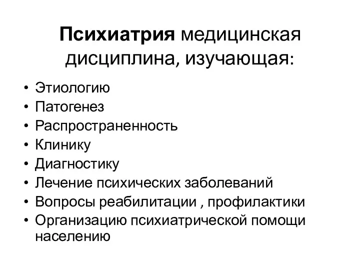 Психиатрия медицинская дисциплина, изучающая: Этиологию Патогенез Распространенность Клинику Диагностику Лечение