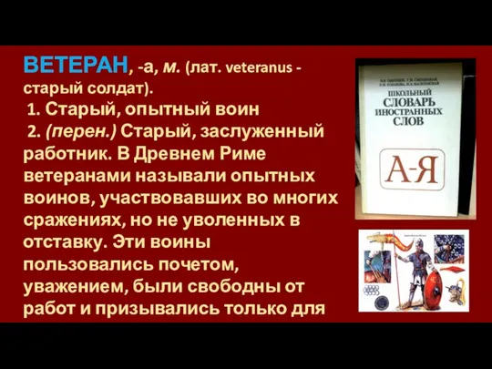 ВЕТЕРАН, -а, м. (лат. veteranus - старый солдат). 1. Старый,