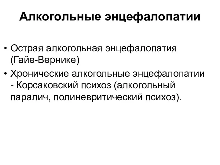 Алкогольные энцефалопатии Острая алкогольная энцефалопатия (Гайе-Вернике) Хронические алкогольные энцефалопатии - Корсаковский психоз (алкогольный паралич, полиневритический психоз).