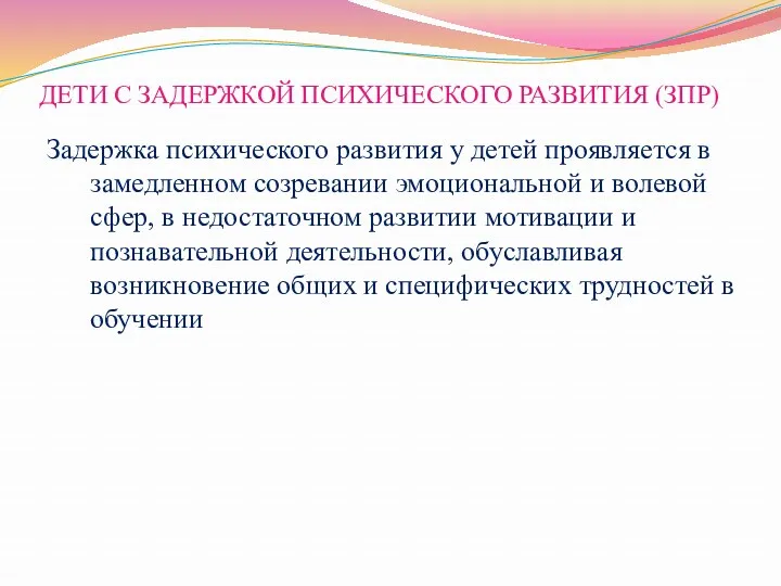 ДЕТИ С ЗАДЕРЖКОЙ ПСИХИЧЕСКОГО РАЗВИТИЯ (ЗПР) Задержка психического развития у