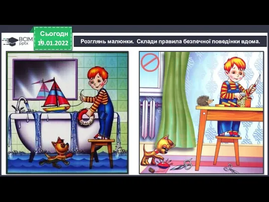 19.01.2022 Сьогодні Розглянь малюнки. Склади правила безпечної поведінки вдома.