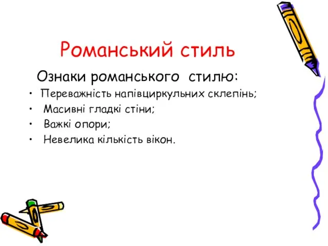 Романський стиль Ознаки романського стилю: Переважність напівциркульних склепінь; Масивні гладкі стіни; Важкі опори; Невелика кількість вікон.