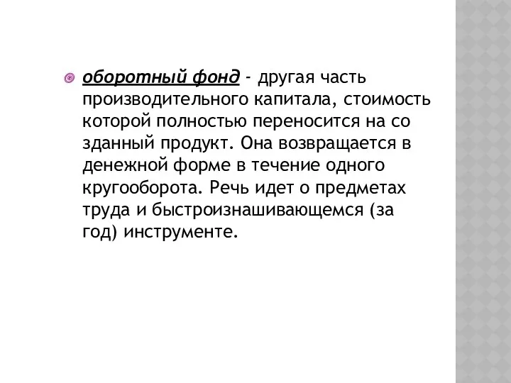 оборотный фонд - другая часть производи­тельного капитала, стоимость которой полностью