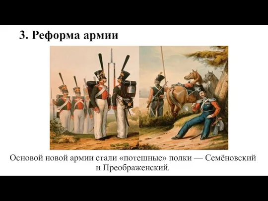 3. Реформа армии Основой новой армии стали «потешные» полки — Семёновский и Преображенский.