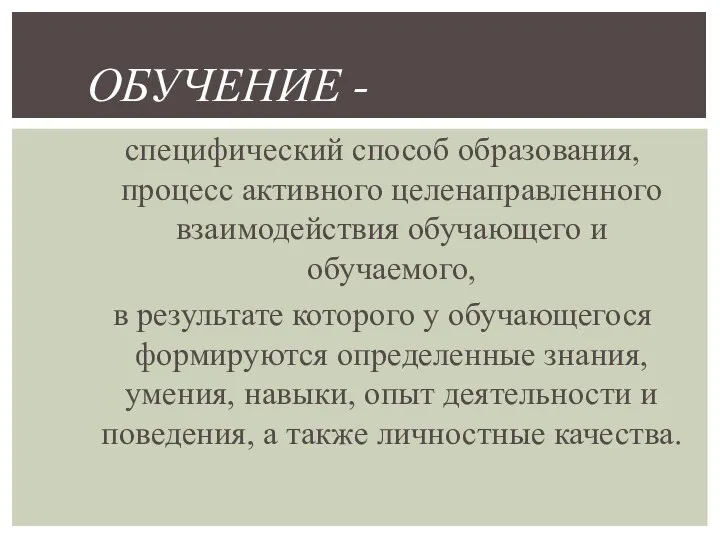 специфический способ образования, процесс активного целенаправленного взаимодействия обучающего и обучаемого,