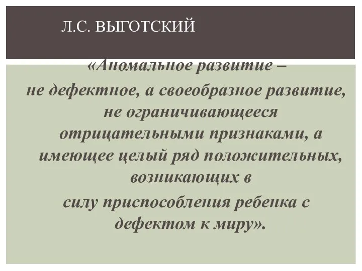 «Аномальное развитие – не дефектное, а своеобразное развитие, не ограничивающееся