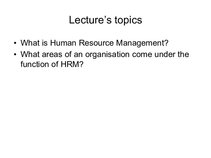 Lecture’s topics What is Human Resource Management? What areas of