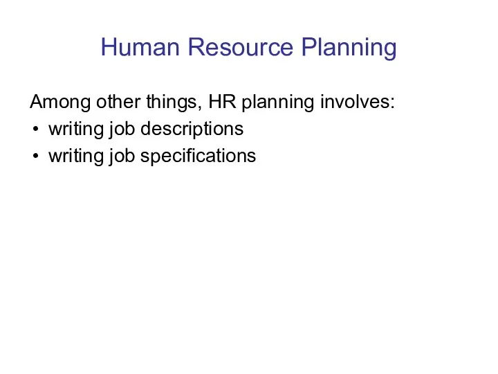 Human Resource Planning Among other things, HR planning involves: writing job descriptions writing job specifications