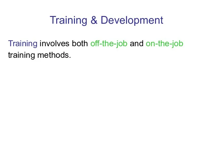 Training & Development Training involves both off-the-job and on-the-job training methods.