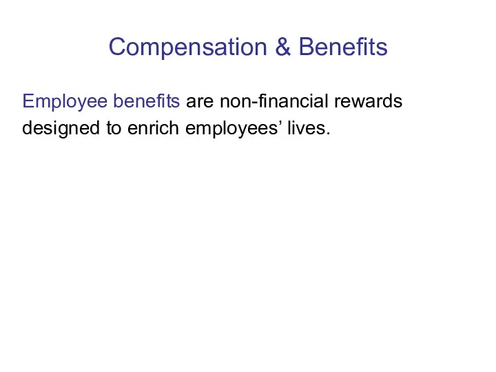 Compensation & Benefits Employee benefits are non-financial rewards designed to enrich employees’ lives.
