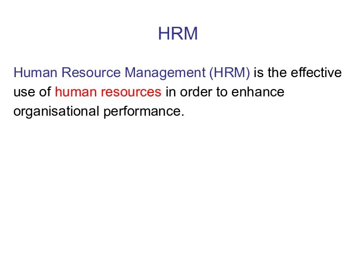 HRM Human Resource Management (HRM) is the effective use of