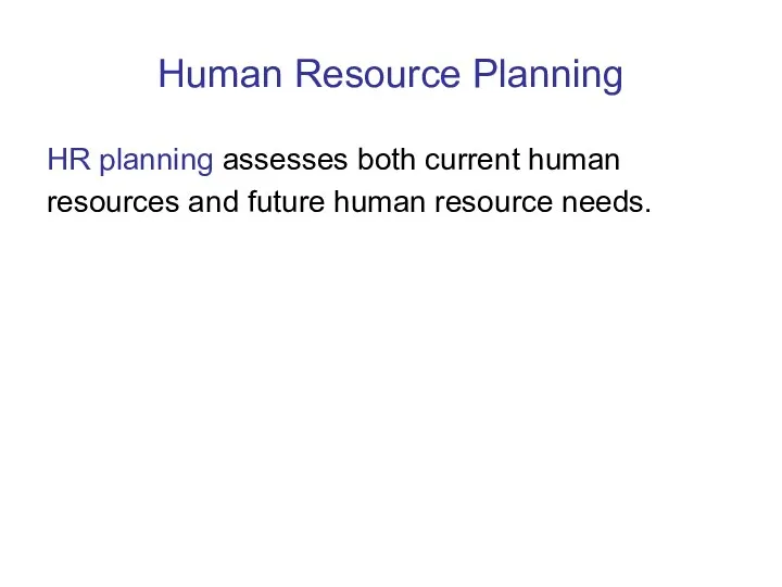 Human Resource Planning HR planning assesses both current human resources and future human resource needs.