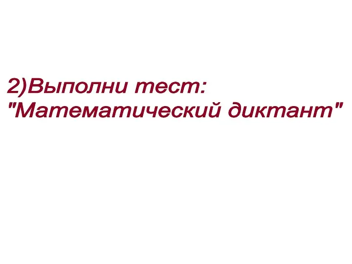 2)Выполни тест: "Математический диктант"