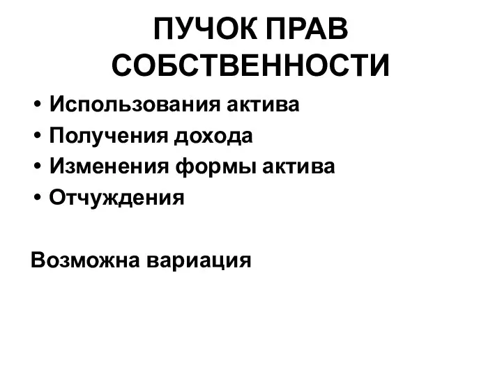 ПУЧОК ПРАВ СОБСТВЕННОСТИ Использования актива Получения дохода Изменения формы актива Отчуждения Возможна вариация