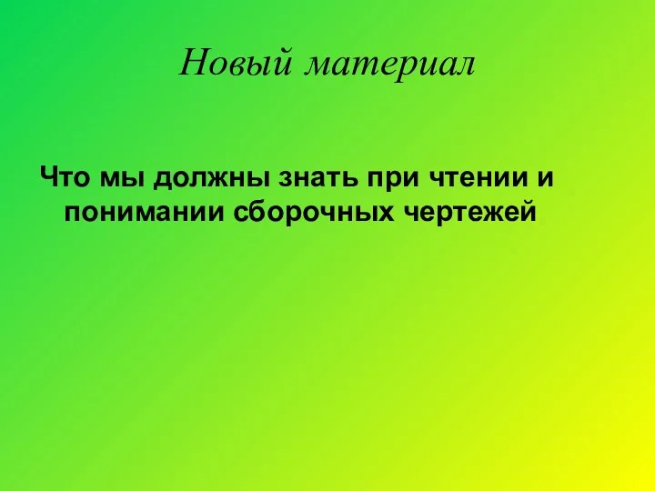 Новый материал Что мы должны знать при чтении и понимании сборочных чертежей