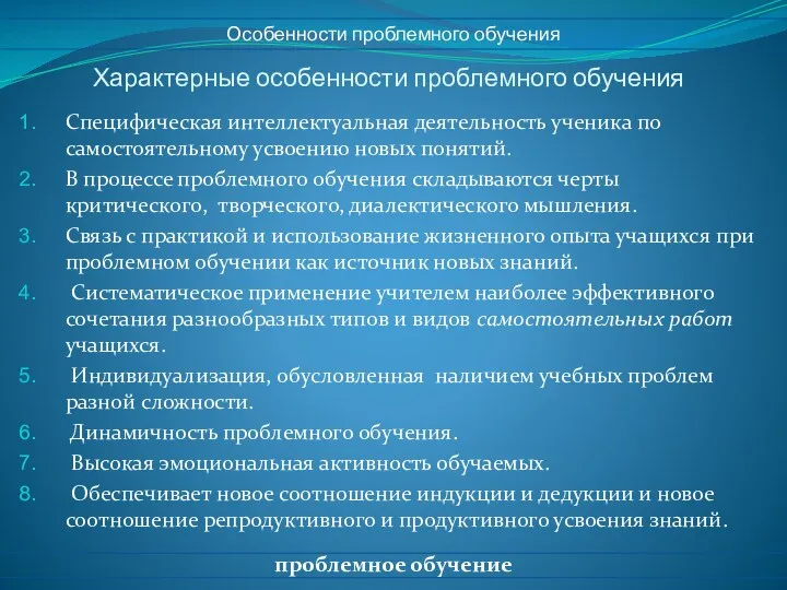 Характерные особенности проблемного обучения Специфическая интеллектуальная деятельность ученика по самостоятельному