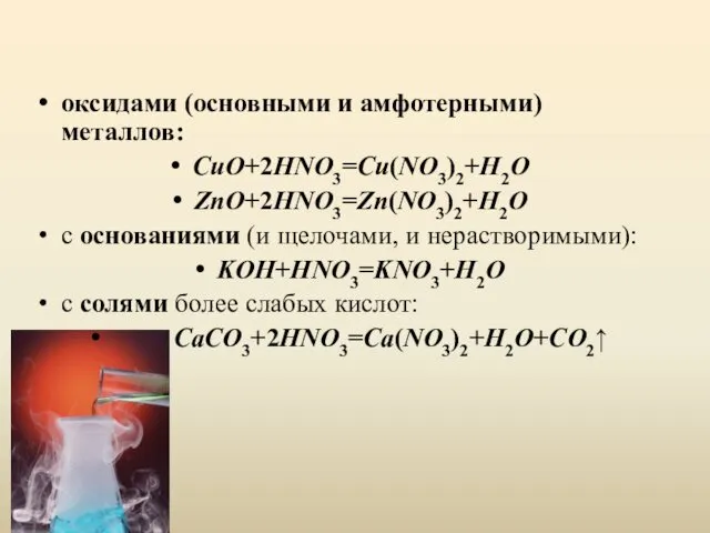 оксидами (основными и амфотерными) металлов: CuO+2HNO3=Cu(NO3)2+H2O ZnO+2HNO3=Zn(NO3)2+H2O с основаниями (и