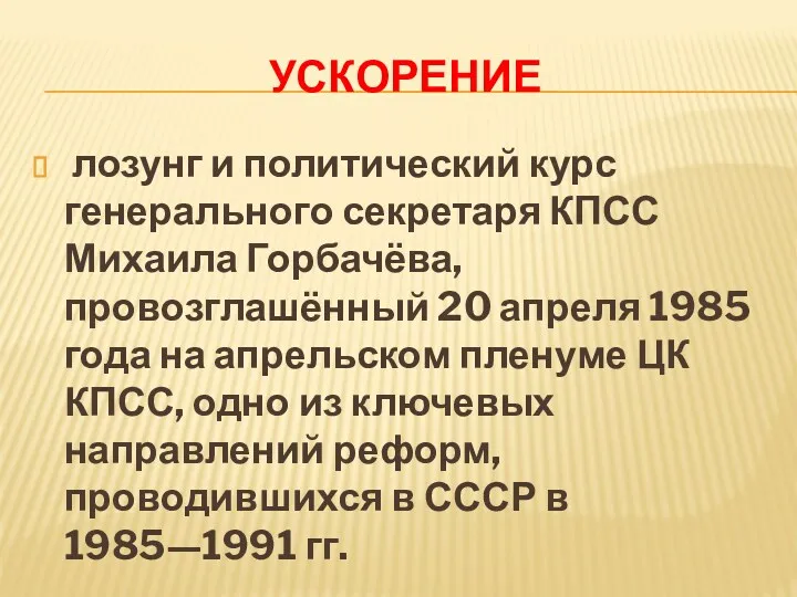 УСКОРЕНИЕ лозунг и политический курс генерального секретаря КПСС Михаила Горбачёва, провозглашённый 20 апреля