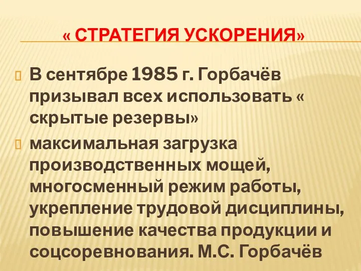 « СТРАТЕГИЯ УСКОРЕНИЯ» В сентябре 1985 г. Горбачёв призывал всех использовать « скрытые