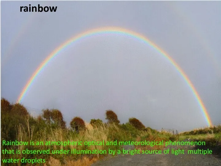 Rainbow is an atmospheric optical and meteorological phenomenon that is