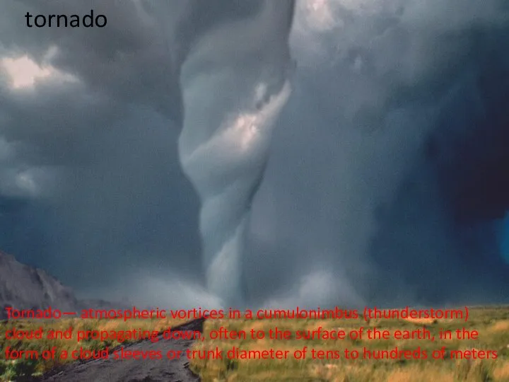 tornado Tornado— atmospheric vortices in a cumulonimbus (thunderstorm) cloud and