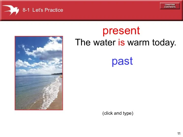 present past The water is warm today. 8-1 Let’s Practice (click and type)