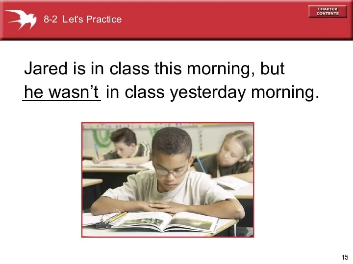 ________ in class yesterday morning. Jared is in class this morning, but he