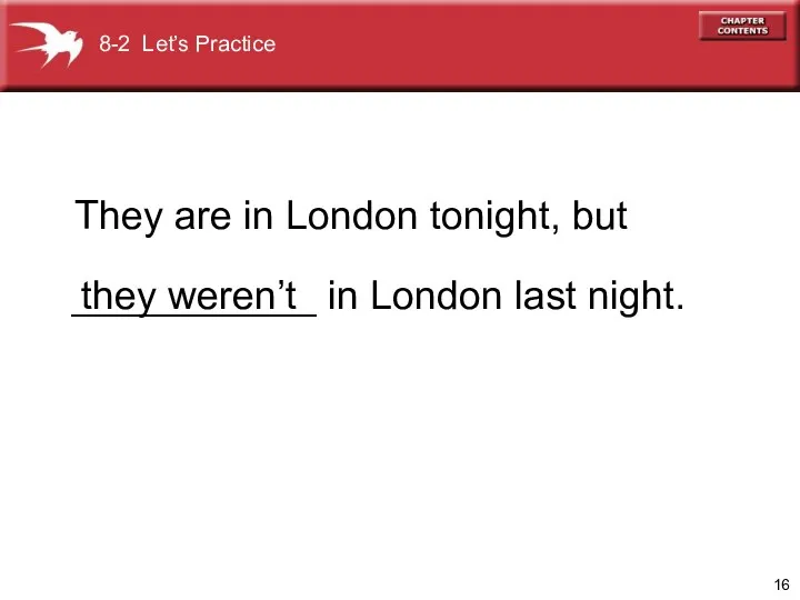 They are in London tonight, but they weren’t ___________ in London last night. 8-2 Let’s Practice