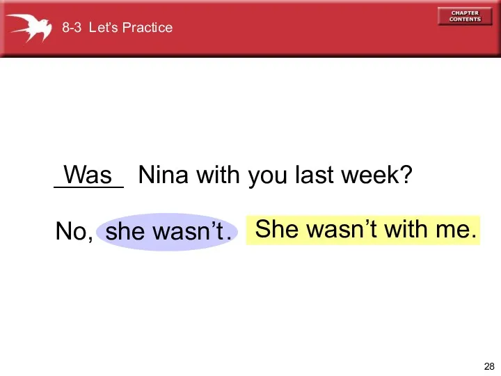 _____ Nina with you last week? No, . Was she wasn’t She wasn’t