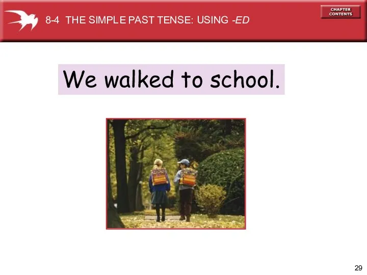 We walked to school. 8-4 THE SIMPLE PAST TENSE: USING -ED