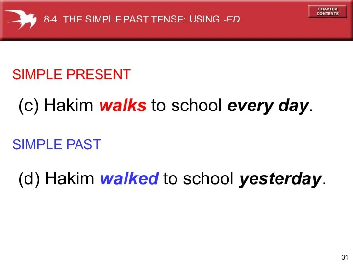 SIMPLE PRESENT SIMPLE PAST (c) Hakim walks to school every day. (d) Hakim