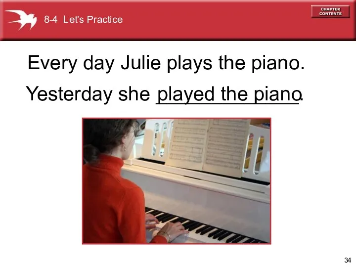 Yesterday she _____________. played the piano Every day Julie plays the piano. 8-4 Let’s Practice