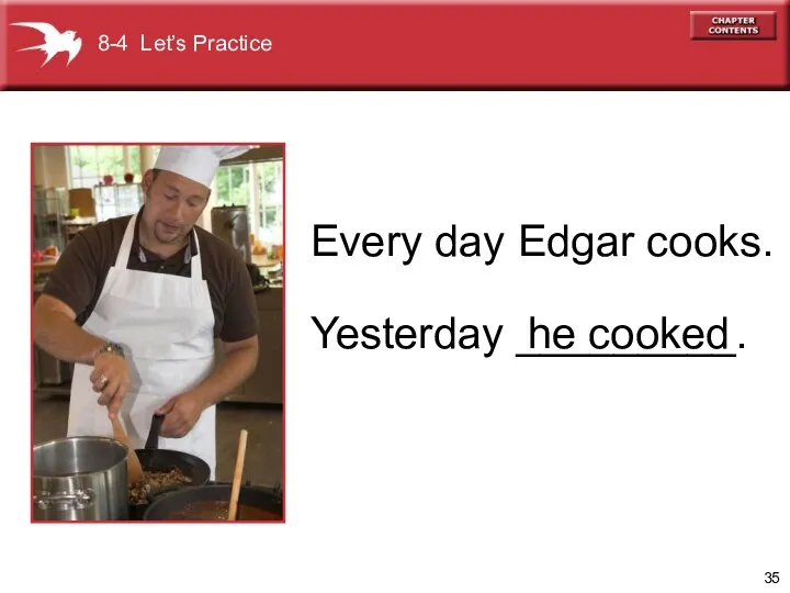 Yesterday _________. he cooked Every day Edgar cooks. 8-4 Let’s Practice