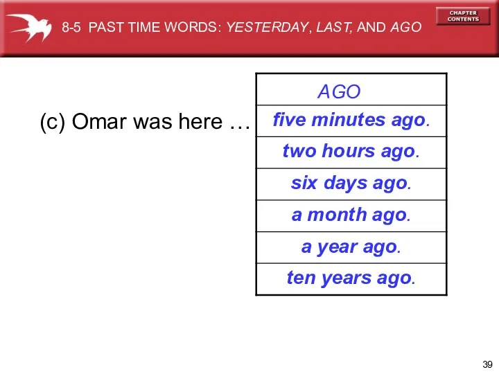 (c) Omar was here … 8-5 PAST TIME WORDS: YESTERDAY, LAST, AND AGO AGO