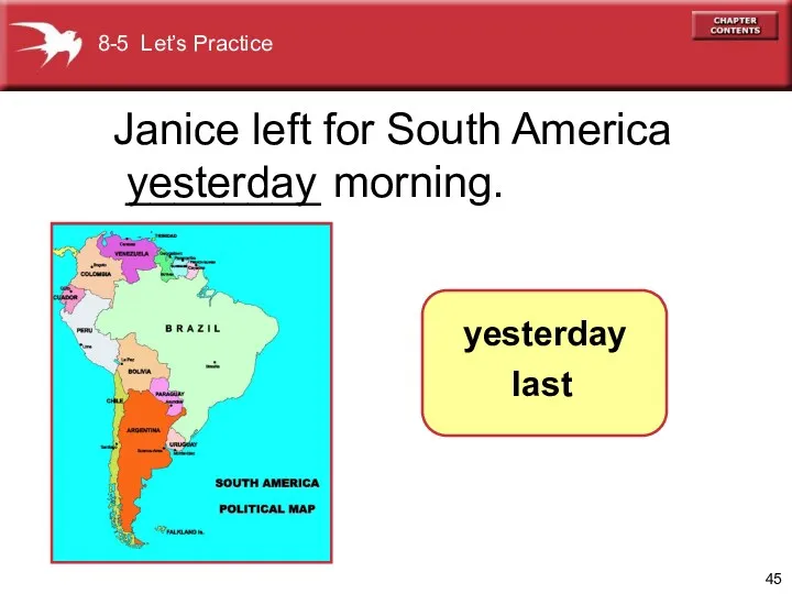 Janice left for South America ________ morning. yesterday 8-5 Let’s Practice yesterday last