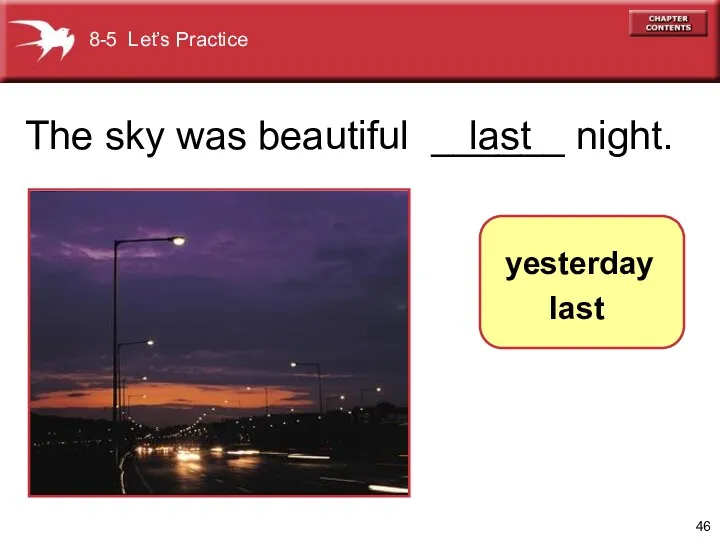 The sky was beautiful ______ night. last 8-5 Let’s Practice yesterday last