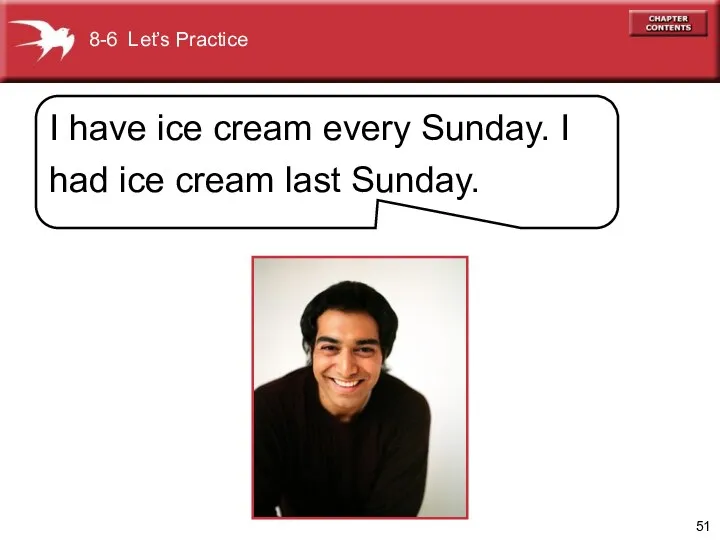8-6 Let’s Practice I have ice cream every Sunday. I had ice cream last Sunday.