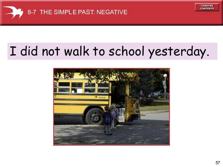 I did not walk to school yesterday. 8-7 THE SIMPLE PAST: NEGATIVE