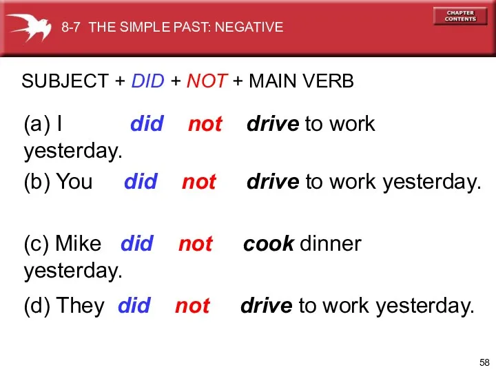 SUBJECT + DID + NOT + MAIN VERB (a) I did not drive